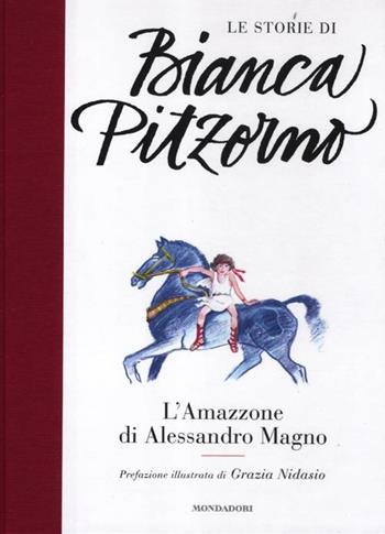L' Amazzone di Alessandro Magno - Bianca Pitzorno - Libro Mondadori 2012, Le storie di Bianca Pitzorno | Libraccio.it
