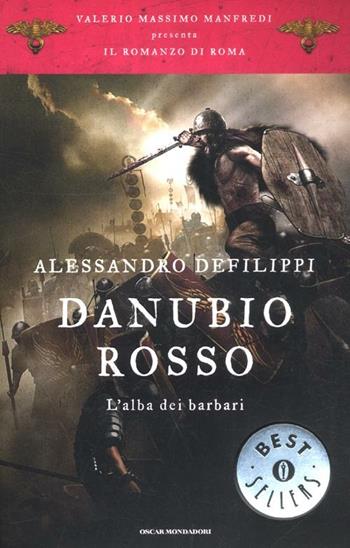 Danubio rosso. L'alba dei barbari. Il romanzo di Roma. Vol. 9 - Alessandro Defilippi - Libro Mondadori 2012, Oscar bestsellers | Libraccio.it