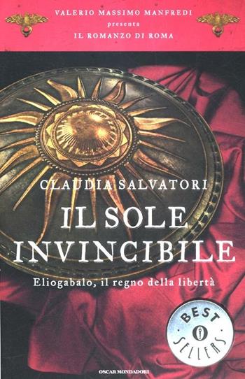 Il sole invincibile. Eliogabalo, il regno della libertà. Il romanzo di Roma. Vol. 8 - Claudia Salvatori - Libro Mondadori 2012, Oscar bestsellers | Libraccio.it