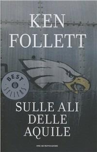 Sulle ali delle aquile - Ken Follett - Libro Mondadori 2012, Oscar bestsellers | Libraccio.it