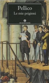 Le mie prigioni - Silvio Pellico - Libro Mondadori 2012, Nuovi oscar classici | Libraccio.it
