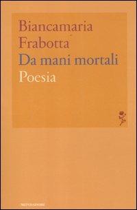 Da mani mortali - Biancamaria Frabotta - Libro Mondadori 2012, Lo specchio | Libraccio.it