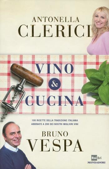 Vino & cucina. 100 ricette della tradizione italiana abbinate a 200 dei nostri migliori vini - Antonella Clerici, Bruno Vespa - Libro Mondadori 2012 | Libraccio.it