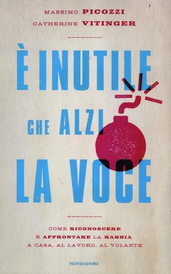 È inutile che alzi la voce. Come riconoscere e affrontare la rabbia a casa, al lavoro, al volante - Massimo Picozzi, Catherine Vitinger - Libro Mondadori 2012 | Libraccio.it