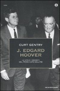 J. Edgard Hoover. La vita e i segreti del primo capo dell'FBI - Curt Gentry - Libro Mondadori 2012, Oscar storia | Libraccio.it