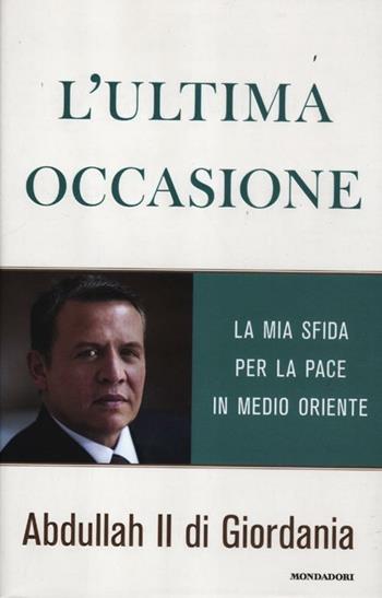 L' ultima occasione. La mia sfida per la pace in Medio Oriente - Abdullah II di Giordania - Libro Mondadori 2012, Frecce | Libraccio.it