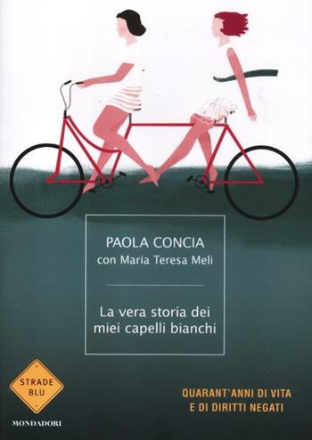 La vera storia dei miei capelli bianchi. Quarant'anni di vita e di diritti negati - Paola Concia, Maria Teresa Meli - Libro Mondadori 2012, Strade blu. Non Fiction | Libraccio.it