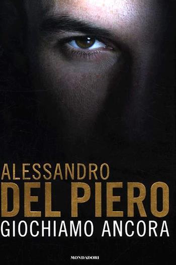 Giochiamo ancora - Alessandro Del Piero, Maurizio Crosetti - Libro Mondadori 2012, Ingrandimenti | Libraccio.it