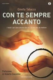 Con te sempre accanto. I nostri cari sono ancora con noi: la mia vita da medium