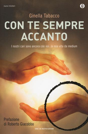 Con te sempre accanto. I nostri cari sono ancora con noi: la mia vita da medium - Ginella Tabacco - Libro Mondadori 2012, Oscar nuovi misteri | Libraccio.it