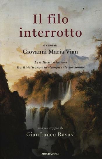 Il filo interrotto. Le difficili relazioni fra il Vaticano e la stampa internazionale  - Libro Mondadori 2012, Saggi | Libraccio.it
