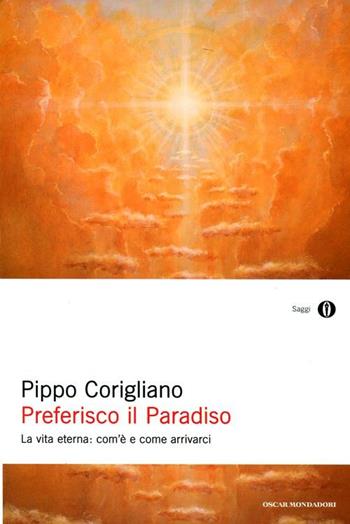 Preferisco il paradiso. La vita eterna: com'è e come arrivarci - Pippo Corigliano - Libro Mondadori 2012, Oscar saggi | Libraccio.it