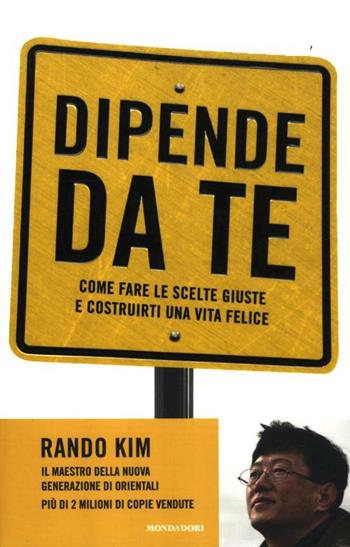 Dipende da te. Come fare le scelte giuste e costrurti una vita felice - Rando Kim - Libro Mondadori 2012, Ingrandimenti | Libraccio.it