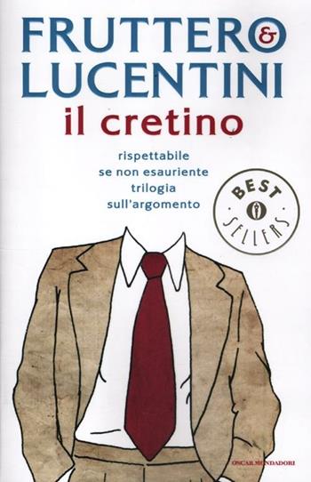 Il cretino. Rispettabile se non esauriente trilogia sull'argomento - Carlo Fruttero, Franco Lucentini - Libro Mondadori 2012, Oscar bestsellers | Libraccio.it