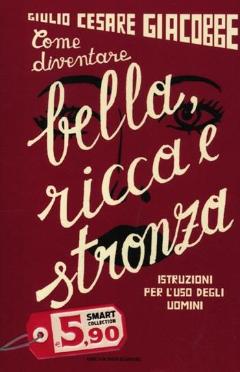 Come diventare bella, ricca e stronza. Istruzione per l'uso degli uomini - Giulio Cesare Giacobbe - Libro Mondadori 2012, Oscar Smart Collection | Libraccio.it