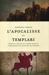 L' apocalisse dei templari. Missione e destino dell'ordine religioso e cavalleresco più misterioso del Medioevo