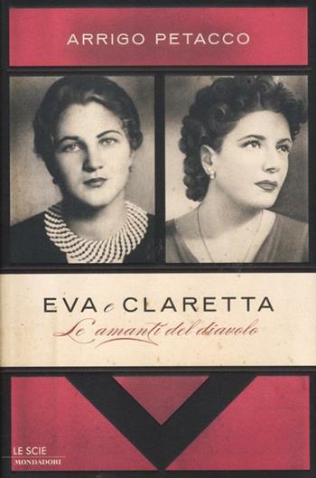 Eva e Claretta. Le amanti del diavolo - Arrigo Petacco - Libro Mondadori 2012, Le scie | Libraccio.it