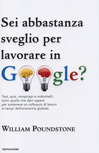 Sei abbastanza sveglio per lavorare in Google? Test, quiz, rompicapi e indovinelli: tutto quello che devi sapere per sostenere un colloquio di lavoro... - William Poundstone - Libro Mondadori 2013 | Libraccio.it