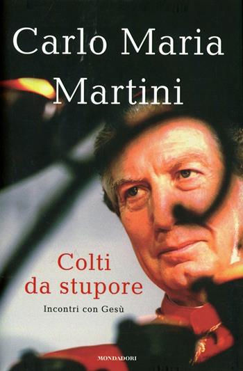 Colti da stupore. Incontri con Gesù - Carlo Maria Martini - Libro Mondadori 2012, Saggi | Libraccio.it