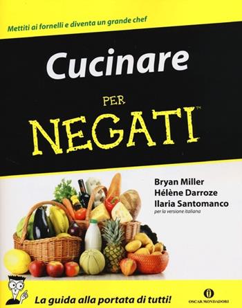 Cucinare per negati - Bryan Miller, Hélène Darroze, Ilaria Santomanco - Libro Mondadori 2012, Oscar manuali | Libraccio.it