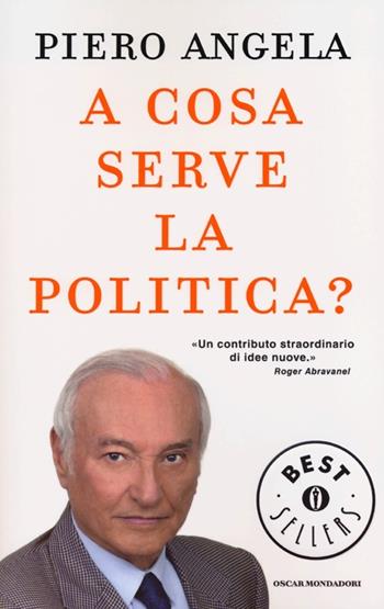 A cosa serve la politica? - Piero Angela - Libro Mondadori 2012, Oscar bestsellers | Libraccio.it