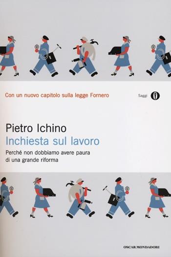 Inchiesta sul lavoro. Perché non dobbiamo avere paura di una grande riforma - Pietro Ichino - Libro Mondadori 2012, Oscar saggi | Libraccio.it