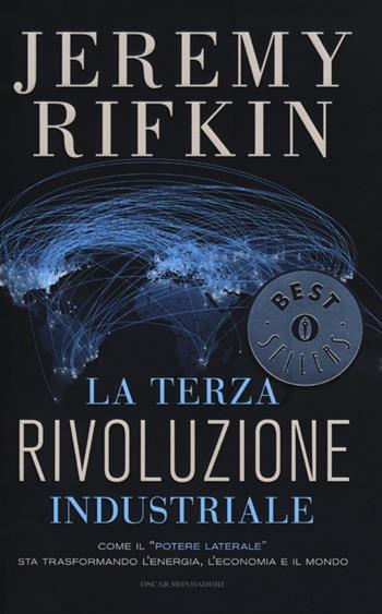 La terza rivoluzione industriale. Come il «potere laterale» sta trasformando l'energia, l'economia e il mondo - Jeremy Rifkin - Libro Mondadori 2012, Oscar bestsellers | Libraccio.it