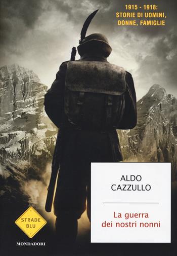 La guerra dei nostri nonni. 1915-1918: storie di uomini, donne, famiglie - Aldo Cazzullo - Libro Mondadori 2014, Strade blu. Non Fiction | Libraccio.it