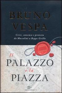 Il palazzo e la piazza - Bruno Vespa - Libro Mondadori 2012, I libri di Bruno Vespa | Libraccio.it