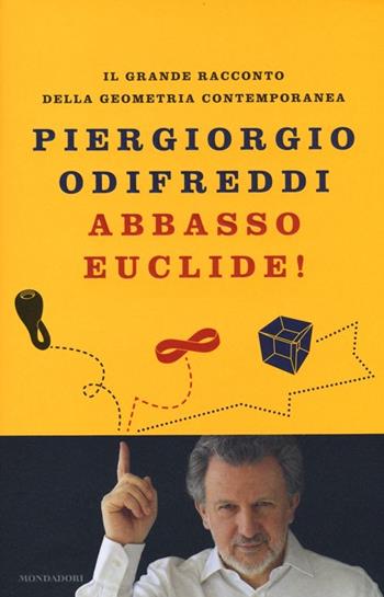 Abbasso Euclide! Il grande racconto della geometria contemporanea. Ediz. illustrata - Piergiorgio Odifreddi - Libro Mondadori 2013, Saggi | Libraccio.it