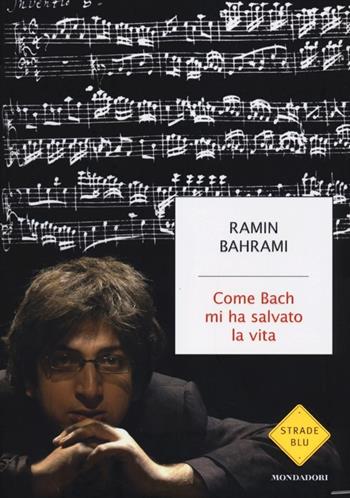 Come Bach mi ha salvato la vita - Ramin Bahrami - Libro Mondadori 2012, Strade blu. Non Fiction | Libraccio.it