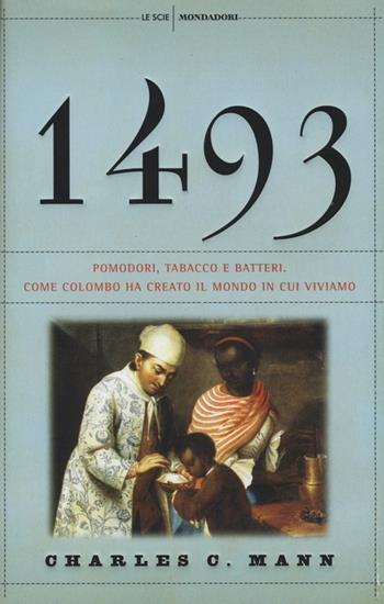 1493. Pomodori, tabacco e batteri. Come Colombo ha creato il mondo in cui viviamo - Charles C. Mann - Libro Mondadori 2013, Le scie | Libraccio.it