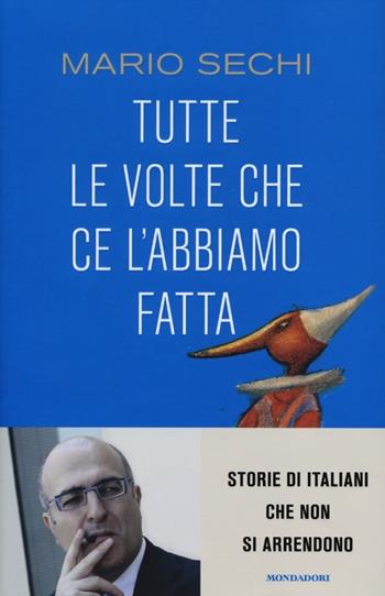 Tutte le volte che ce l'abbiamo fatta. Storie di italiani che non si arrendono - Mario Sechi - Libro Mondadori 2012, Ingrandimenti | Libraccio.it