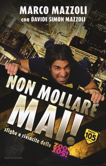Non mollare mai! Sfighe e rivincite dello Zoo di 105! - Marco Mazzoli, Davide Simon Mazzoli - Libro Mondadori 2012, Ingrandimenti | Libraccio.it