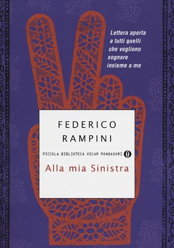 Alla mia sinistra. Lettera aperta a tutti quelli che vogliono sognare insieme a me - Federico Rampini - Libro Mondadori 2012, Piccola biblioteca oscar | Libraccio.it