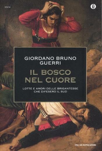 Il bosco nel cuore. Lotte e amori delle brigantesse che difesero il Sud - Giordano Bruno Guerri - Libro Mondadori 2012, Oscar storia | Libraccio.it