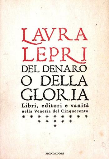 Del denaro o della gloria. Libri, editori e vanità nella Venezia del Cinquecento - Laura Lepri - Libro Mondadori 2012, Scrittori italiani | Libraccio.it