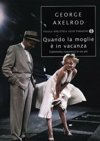 Quando la moglie è in vacanza. Commedia romantica in tre atti - George Axelrod - Libro Mondadori 2012, Piccola biblioteca oscar | Libraccio.it