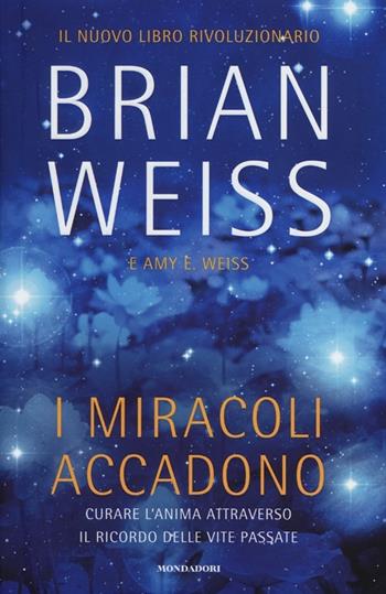 I miracoli accadono. Curare l'anima attraverso il ricordo delle vite passate - Brian L. Weiss - Libro Mondadori 2012, Ingrandimenti | Libraccio.it