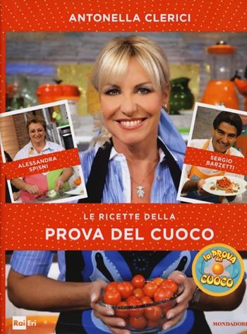 Le ricette della Prova del cuoco - Antonella Clerici, Alessandra Spisni, Sergio Barzetti - Libro Mondadori 2012, Comefare | Libraccio.it