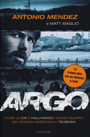 Argo. Come la CIA e Hollywood hanno salvato sei ostaggi americani a Teheran - Antonio Mendez, Matt Baglio - Libro Mondadori 2012, Ingrandimenti | Libraccio.it