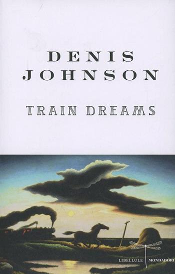 Train dreams - Denis Johnson - Libro Mondadori 2013, Libellule | Libraccio.it