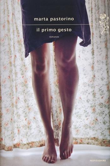 Il primo gesto - Marta Pastorino - Libro Mondadori 2013, Scrittori italiani e stranieri | Libraccio.it