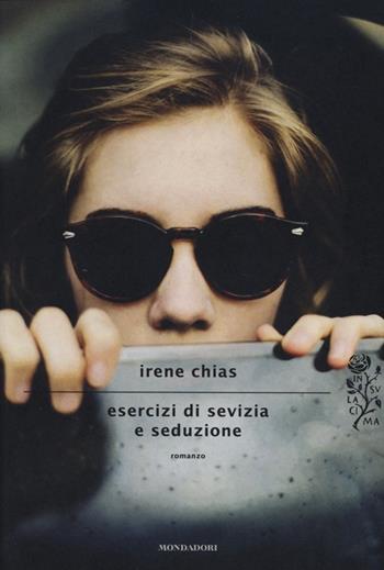 Esercizi di sevizia e seduzione - Irene Chias - Libro Mondadori 2013, Scrittori italiani e stranieri | Libraccio.it