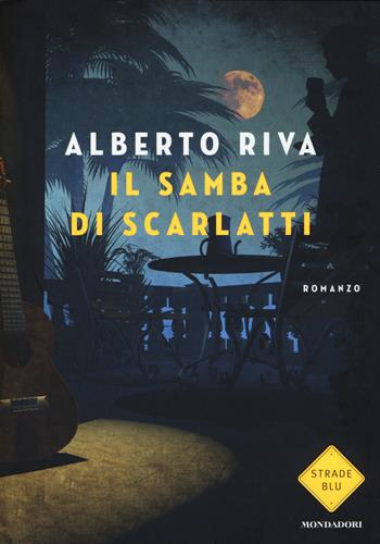 Il samba di Scarlatti - Alberto Riva - Libro Mondadori 2015, Strade blu. Fiction | Libraccio.it