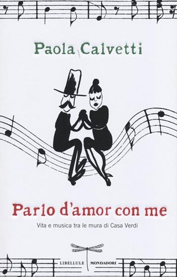Parlo d'amor con me. Vita e musica tra le mura di Casa Verdi - Paola Calvetti - Libro Mondadori 2013, Libellule | Libraccio.it