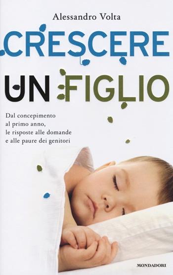 Crescere un figlio. Dal concepimento al primo anno, le risposte alle domande e alle paure dei genitori - Alessandro Volta - Libro Mondadori 2013, Saggi | Libraccio.it