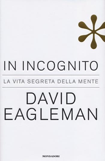 In incognito. La vita segreta della mente - David Eagleman - Libro Mondadori 2012, Saggi | Libraccio.it
