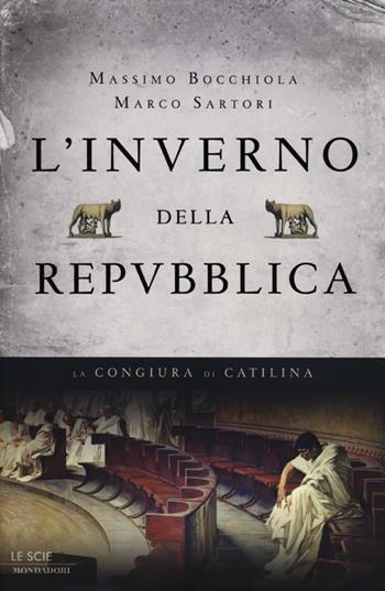 L'inverno della Repubblica. La congiura di Catilina - Massimo Bocchiola, Marco Sartori - Libro Mondadori 2012, Le scie | Libraccio.it