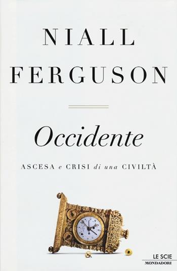 Occidente. Ascesa e crisi di una civiltà - Niall Ferguson - Libro Mondadori 2012, Le scie | Libraccio.it